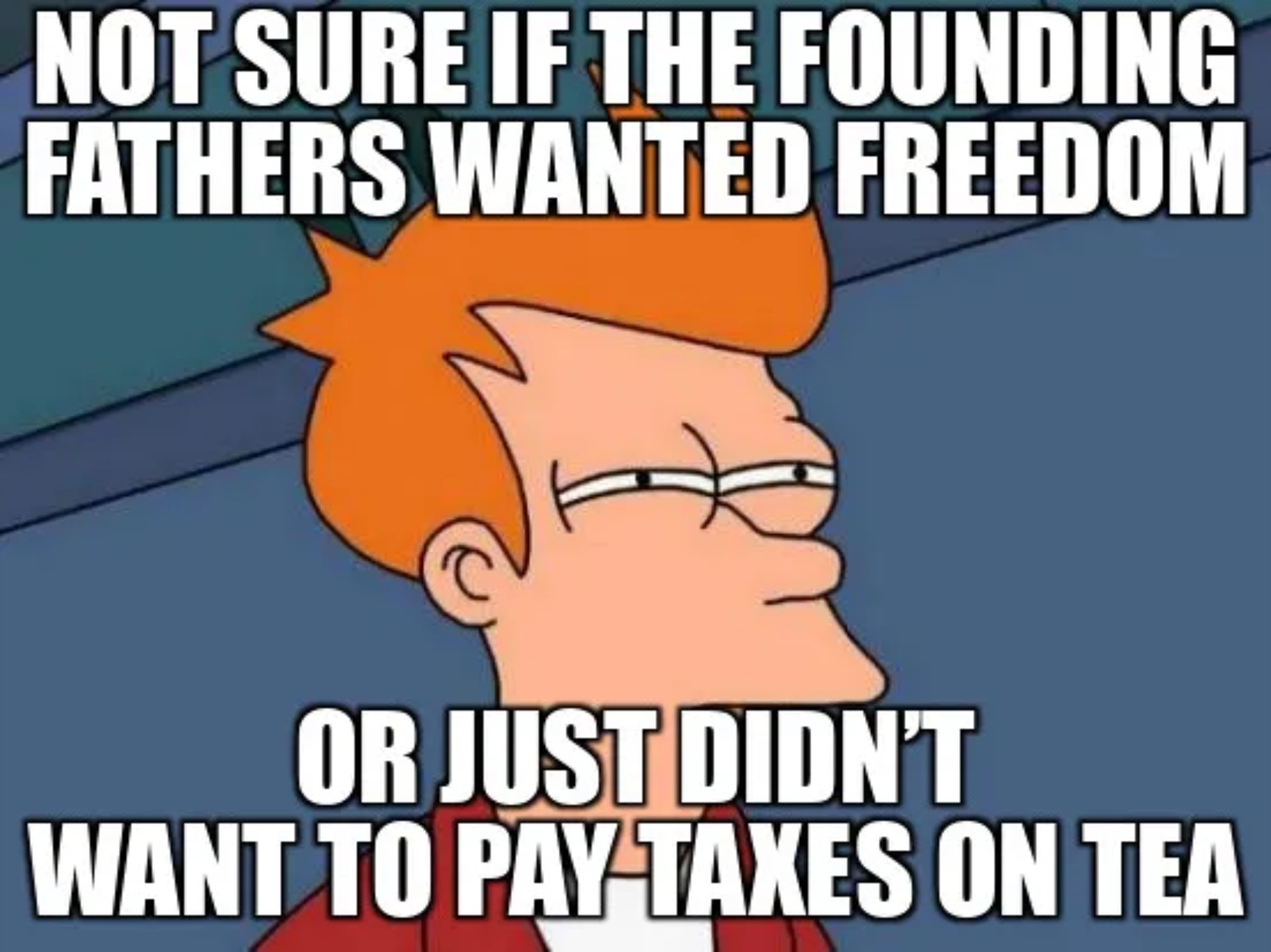 Do the founding fathers want freedom or no tax on tea